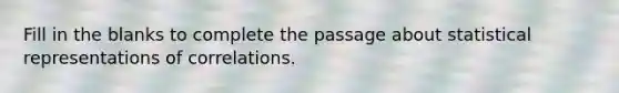 Fill in the blanks to complete the passage about statistical representations of correlations.