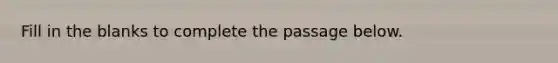 Fill in the blanks to complete the passage below.