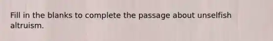 Fill in the blanks to complete the passage about unselfish altruism.