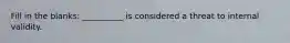 Fill in the blanks: __________ is considered a threat to internal validity.