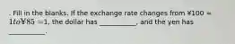 . Fill in the blanks. If the exchange rate changes from ¥100 = 1 to ¥85 =1, the dollar has ___________, and the yen has ___________.