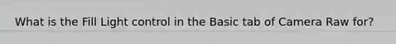 What is the Fill Light control in the Basic tab of Camera Raw for?