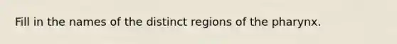 Fill in the names of the distinct regions of <a href='https://www.questionai.com/knowledge/ktW97n6hGJ-the-pharynx' class='anchor-knowledge'>the pharynx</a>.