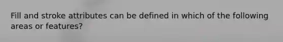 Fill and stroke attributes can be defined in which of the following areas or features?