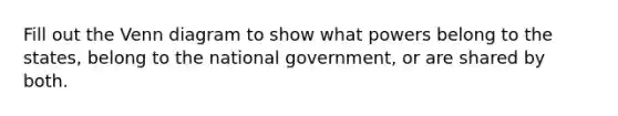 Fill out the Venn diagram to show what powers belong to the states, belong to the national government, or are shared by both.