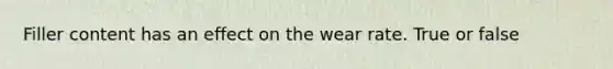 Filler content has an effect on the wear rate. True or false