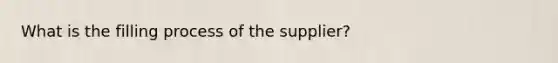 What is the filling process of the supplier?