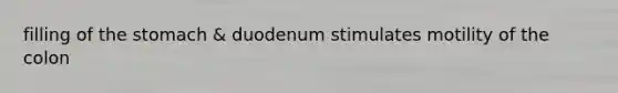 filling of the stomach & duodenum stimulates motility of the colon