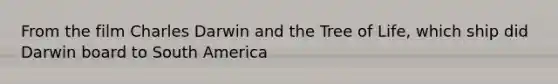 From the film Charles Darwin and the Tree of Life, which ship did Darwin board to South America