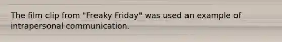 The film clip from "Freaky Friday" was used an example of intrapersonal communication.