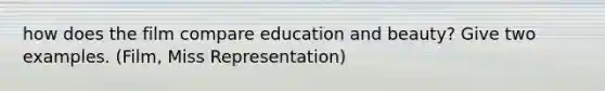 how does the film compare education and beauty? Give two examples. (Film, Miss Representation)