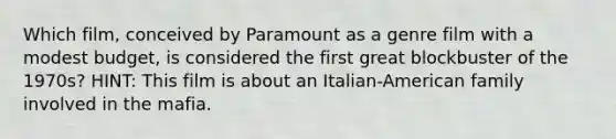 Which film, conceived by Paramount as a genre film with a modest budget, is considered the first great blockbuster of the 1970s? HINT: This film is about an Italian-American family involved in the mafia.