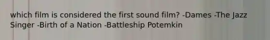 which film is considered the first sound film? -Dames -The Jazz Singer -Birth of a Nation -Battleship Potemkin