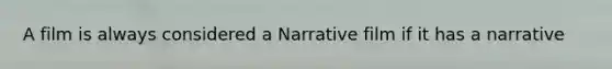 A film is always considered a Narrative film if it has a narrative