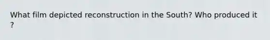 What film depicted reconstruction in the South? Who produced it ?
