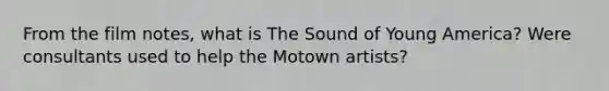 From the film notes, what is The Sound of Young America? Were consultants used to help the Motown artists?