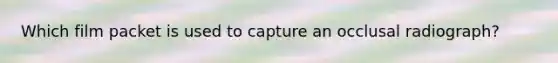 Which film packet is used to capture an occlusal radiograph?