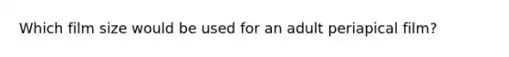 Which film size would be used for an adult periapical film?