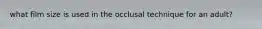 what film size is used in the occlusal technique for an adult?