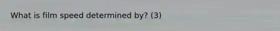 What is film speed determined by? (3)