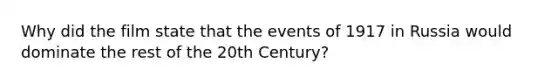 Why did the film state that the events of 1917 in Russia would dominate the rest of the 20th Century?