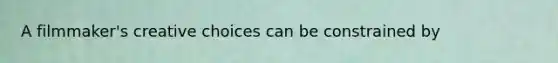 A filmmaker's creative choices can be constrained by