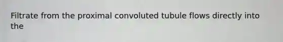 Filtrate from the proximal convoluted tubule flows directly into the