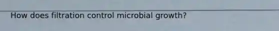 How does filtration control microbial growth?