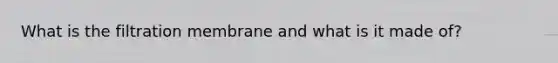 What is the filtration membrane and what is it made of?