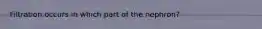 Filtration occurs in which part of the nephron?