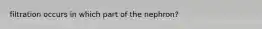 filtration occurs in which part of the nephron?
