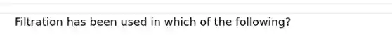 Filtration has been used in which of the following?