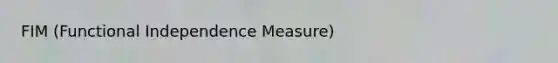 FIM (Functional Independence Measure)