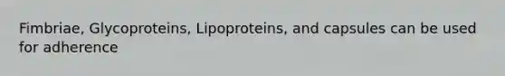 Fimbriae, Glycoproteins, Lipoproteins, and capsules can be used for adherence