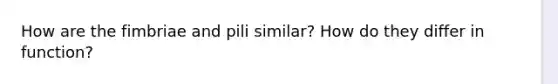 How are the fimbriae and pili similar? How do they differ in function?