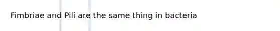 Fimbriae and Pili are the same thing in bacteria