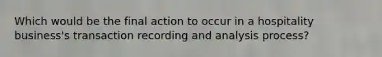 Which would be the final action to occur in a hospitality business's transaction recording and analysis process?