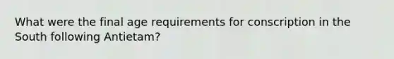 What were the final age requirements for conscription in the South following Antietam?