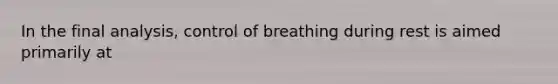 In the final analysis, control of breathing during rest is aimed primarily at