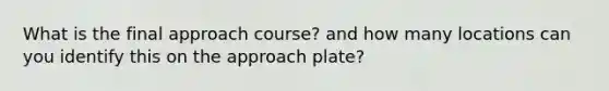 What is the final approach course? and how many locations can you identify this on the approach plate?