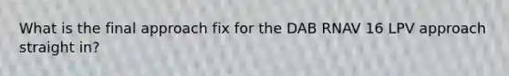 What is the final approach fix for the DAB RNAV 16 LPV approach straight in?