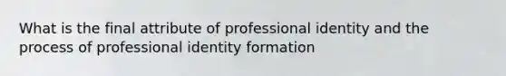 What is the final attribute of professional identity and the process of professional identity formation