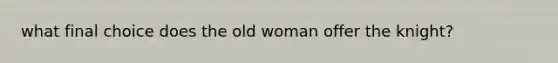 what final choice does the old woman offer the knight?