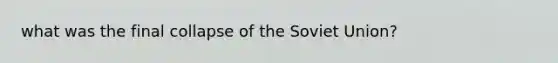 what was the final collapse of the Soviet Union?