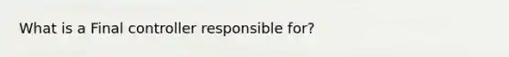 What is a Final controller responsible for?