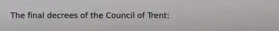 The final decrees of the Council of Trent: