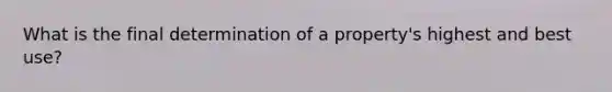 What is the final determination of a property's highest and best use?