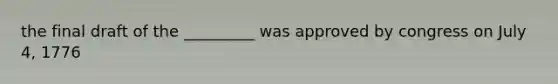 the final draft of the _________ was approved by congress on July 4, 1776