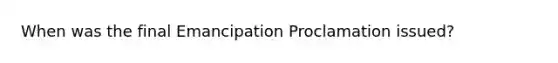 When was the final Emancipation Proclamation issued?