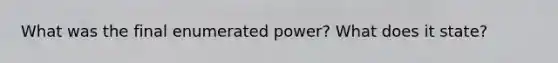 What was the final enumerated power? What does it state?